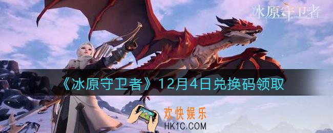 冰原守卫者12月4日兑换码领取_12.4日礼包兑换码怎么领