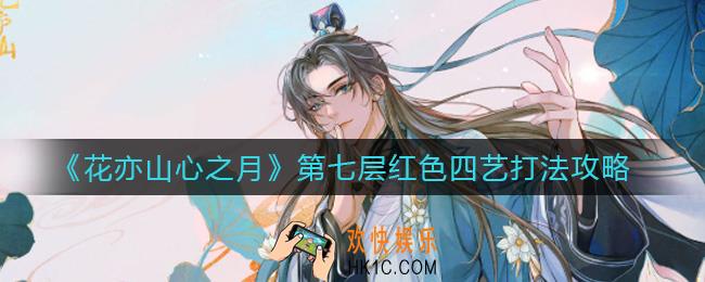 花亦山心之月第七层红色四艺怎么打_第七层红色四艺打法攻略