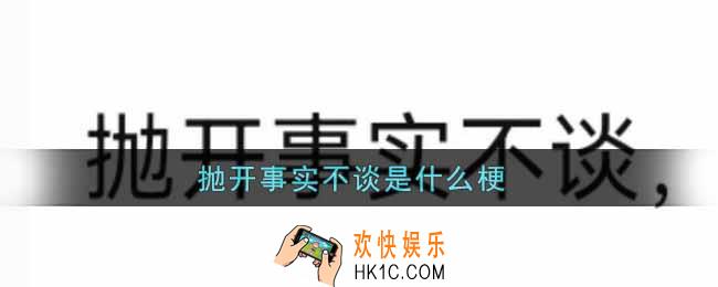 抛开事实不谈是什么梗_抛开事实不谈梗的出处介绍