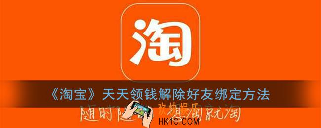 淘宝天天领钱怎么解除好友_淘宝天天领现金怎么解绑