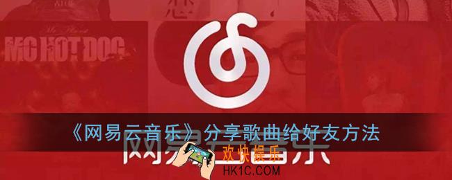 网易云音乐怎么分享歌给朋友_网易云分享歌曲给好友方法