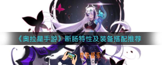 奥拉星手游断肠特性及装备怎么搭配_断肠特性及装备搭配推荐
