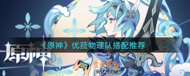 原神优菈物理队怎么搭配_优菈物理队搭配推荐