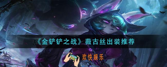 金铲铲之战薇古丝怎么出装_薇古丝出装推荐