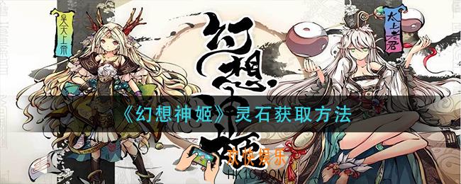 幻想神姬灵石怎么获得_灵石获取方法