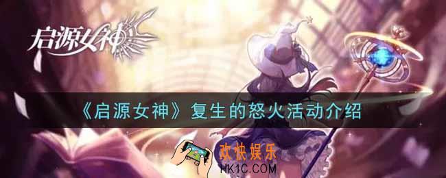 启源女神复生的怒火活动内容奖励详解_复生的怒火活动介绍
