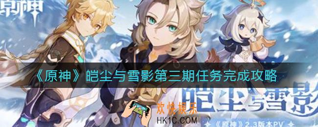 原神皑尘与雪影第三期任务怎么做_皑尘与雪影第三期任务完成攻略