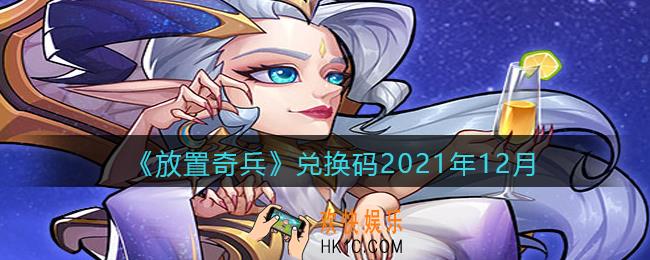 放置奇兵兑换码2021年12月_2021年十二月礼包兑换码怎么领