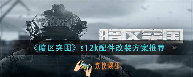 暗区突围s12k配件怎么改装_s12k配件改装方案推荐