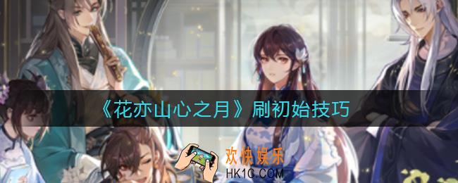 花亦山心之月怎么刷初始_刷初始技巧