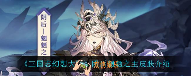 三国志幻想大陆阴后魍魉之主怎么样_阴后魍魉之主皮肤介绍