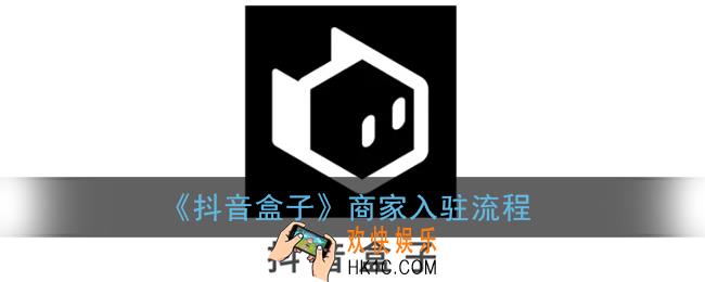 抖音盒子怎么入驻_抖音盒子商家入驻流程