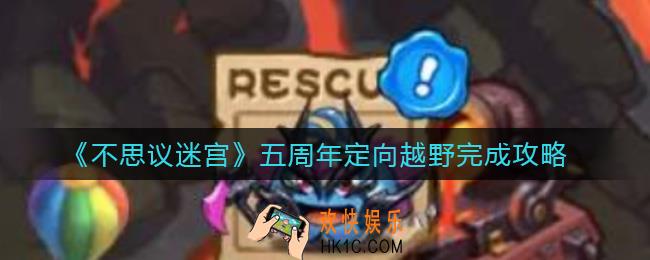 不思议迷宫五周年定向越野怎么做_五周年定向越野完成攻略
