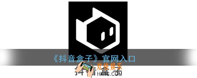 抖音盒子官网_抖音盒子登录入口