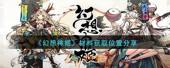 幻想神姬材料在哪获得_材料获取位置分享