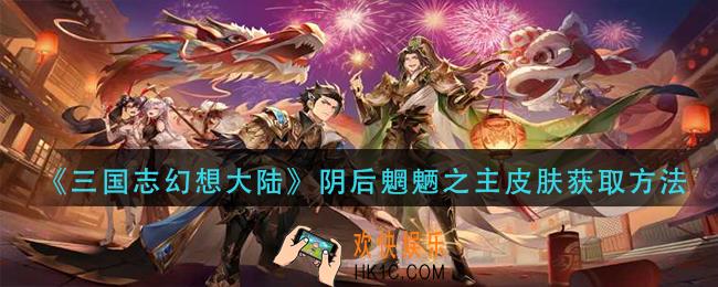 三国志幻想大陆阴后魍魉之主皮肤怎么获得_阴后魍魉之主皮肤获取方法