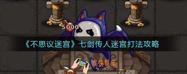 不思议迷宫七剑传人迷宫怎么打_七剑传人迷宫打法攻略