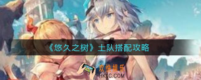 悠久之树土队怎么搭配_土队搭配攻略