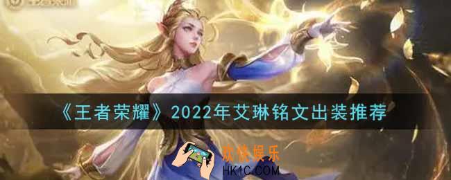王者荣耀艾琳最强铭文出装2022_最新艾琳铭文出装搭配攻略