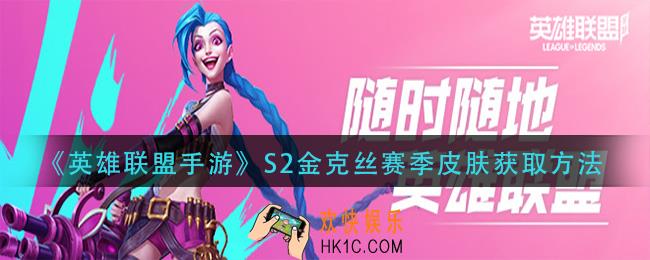 英雄联盟手游S2金克丝赛季皮肤怎么获得_S2金克丝赛季皮肤获取方法