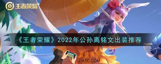 王者荣耀公孙离最强铭文出装2022_最新公孙离铭文出装搭配攻略