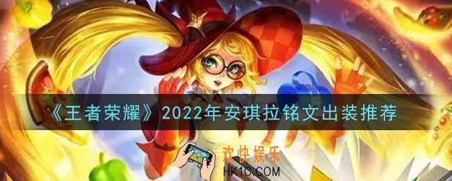 王者荣耀安琪拉最强铭文出装2022_最新安琪拉铭文出装搭配攻略