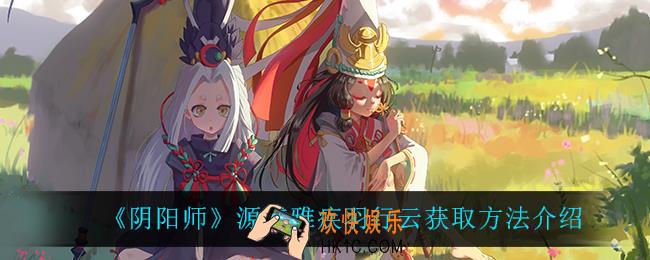 阴阳师源博雅疾羽行云怎么获得_源博雅疾羽行云获取方法介绍