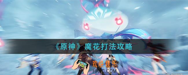 原神魔花怎么打_魔花打法攻略