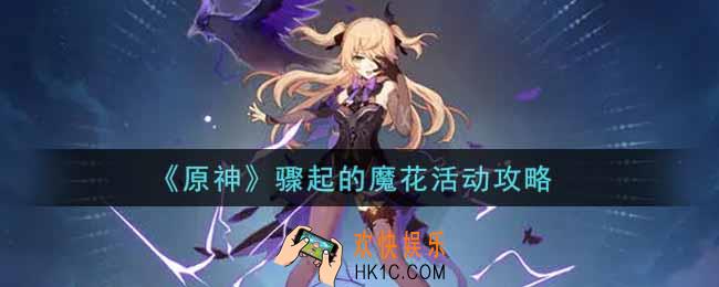 原神骤起的魔花活动怎么做_骤起的魔花活动攻略