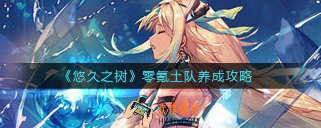 悠久之树零氪土队怎么培养_零氪土队养成攻略