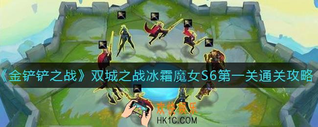 金铲铲之战双城之战冰霜魔女S6第一关怎么打_双城之战冰霜魔女S6第一关通关攻略
