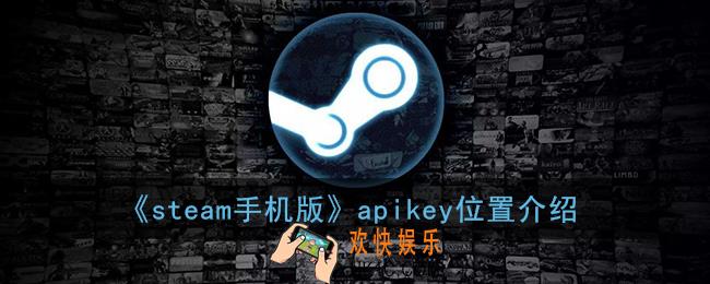 steam手机版apikey在哪_手机steam查看apikey方法