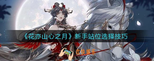 花亦山心之月新手站位怎么选择_新手站位选择技巧