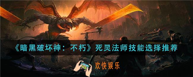 暗黑破坏神不朽死灵法师技能怎么选_死灵法师技能选择推荐