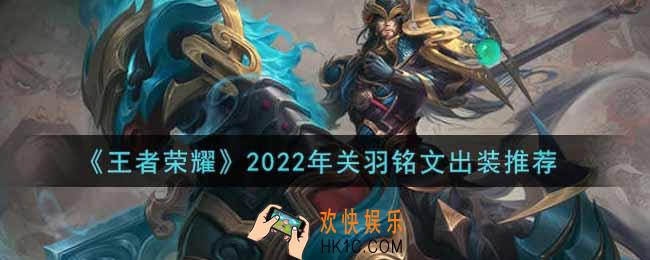 王者荣耀关羽最强铭文出装2022_最新关羽铭文出装搭配攻略