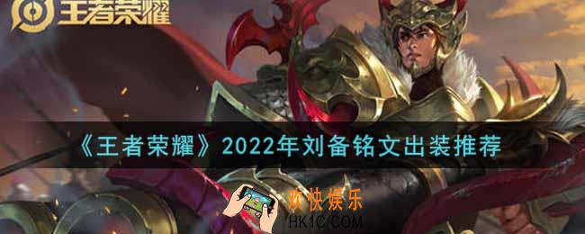 王者荣耀刘备最强铭文出装2022_最新刘备铭文出装搭配攻略