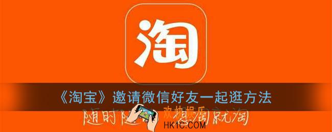 淘宝一起逛怎么邀请微信好友_邀请微信好友一起逛方法
