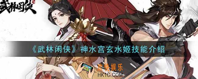 武林闲侠神水宫玄水姬怎么样_神水宫玄水姬技能介绍