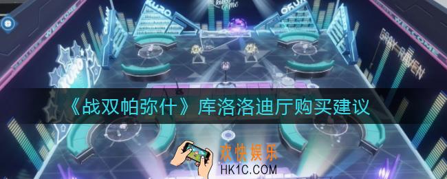 战双帕弥什库洛洛迪厅怎么样_库洛洛迪厅购买建议