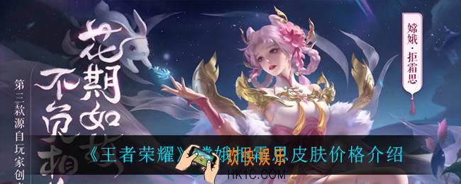 王者荣耀嫦娥拒霜思多少钱_嫦娥拒霜思皮肤价格介绍