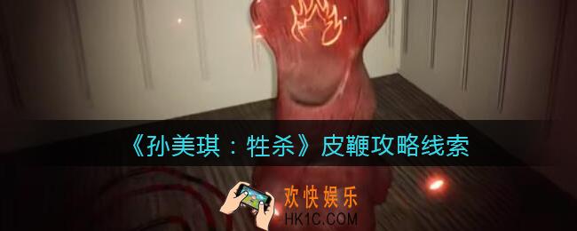 孙美琪疑案牲杀皮鞭在哪里_牲杀DLC皮鞭攻略线索位置
