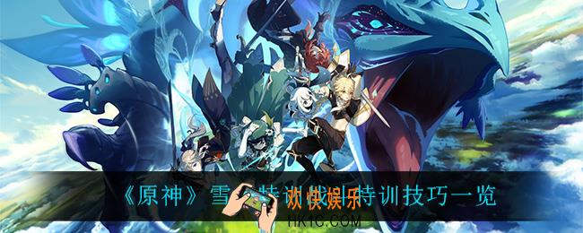 原神雪山特训战斗特训有什么技巧_雪山特训战斗特训技巧一览