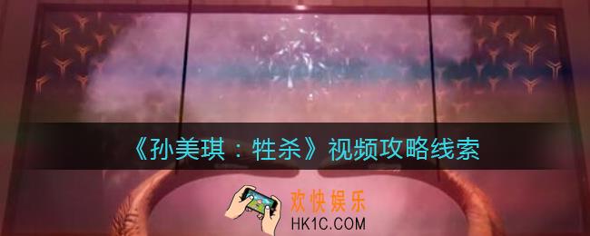 孙美琪疑案牲杀视频在哪里_牲杀DLC视频攻略线索位置