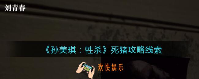 孙美琪疑案牲杀死猪在哪里_牲杀DLC死猪攻略线索位置