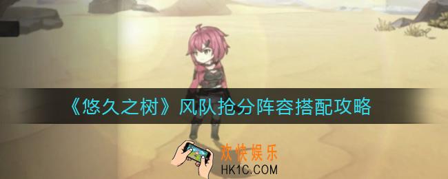 悠久之树风队抢分阵容怎么搭配_风队抢分阵容搭配攻略