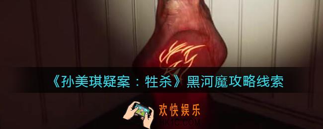 孙美琪疑案牲杀黑河魔在哪里_牲杀DLC黑河魔攻略线索位置