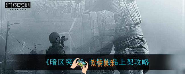 暗区突围什么东西好卖_市场物品上架攻略