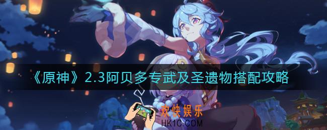 原神2.3阿贝多专武怎么搭配_2.3阿贝多圣遗物怎么搭配