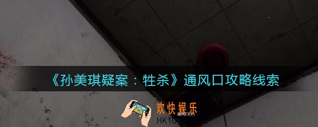 孙美琪疑案牲杀通风口在哪里_牲杀DLC通风口攻略线索位置