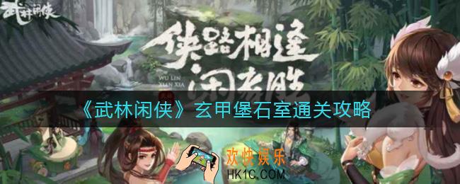 武林闲侠玄甲堡石室怎么过_玄甲堡石室通关攻略